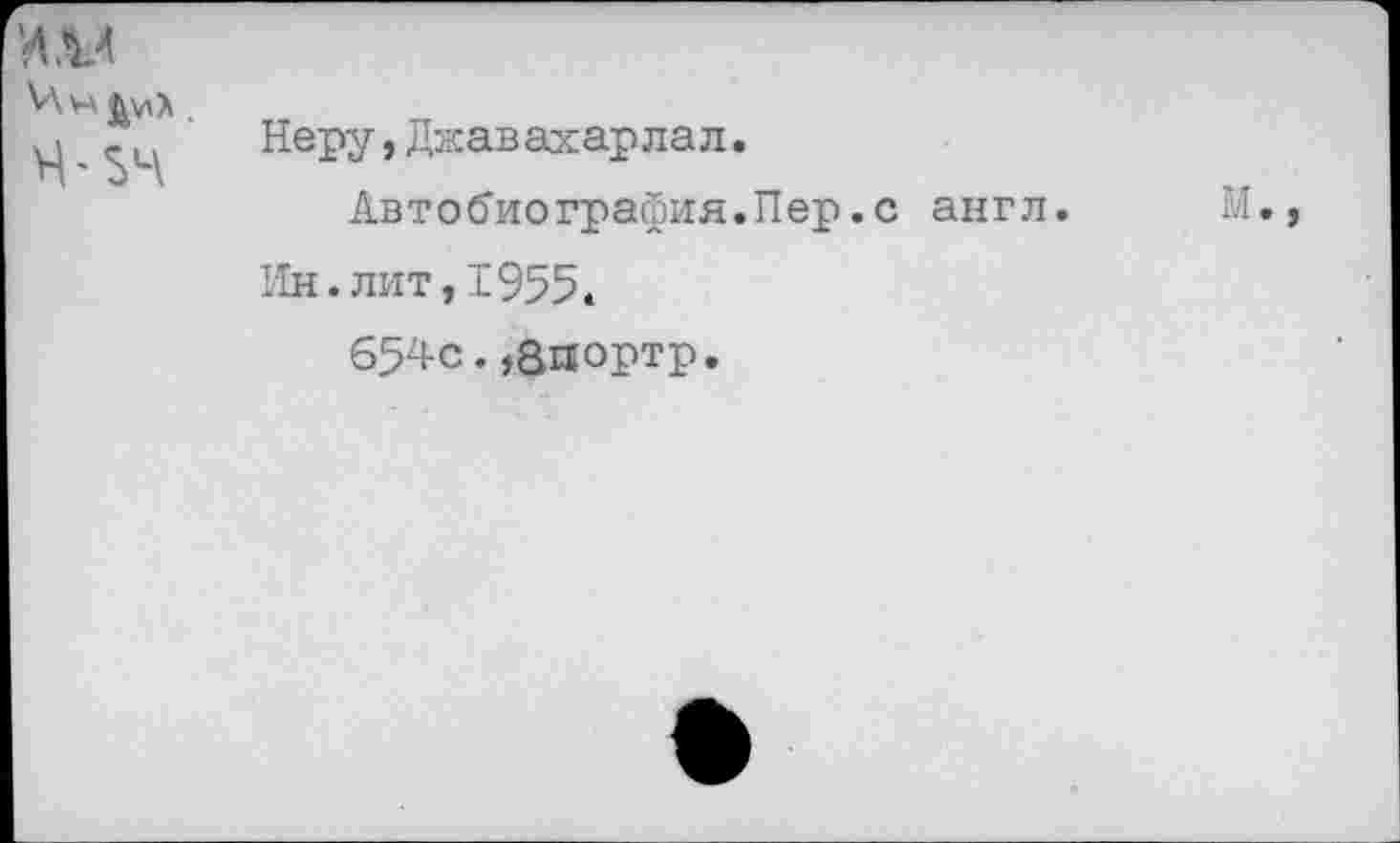 ﻿Неру,Джавахарлал.
Автобиография.Пер.
Ин.лит,1955.
654с.,апортр.